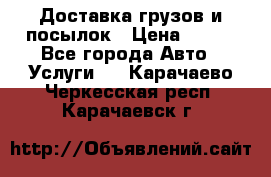 Доставка грузов и посылок › Цена ­ 100 - Все города Авто » Услуги   . Карачаево-Черкесская респ.,Карачаевск г.